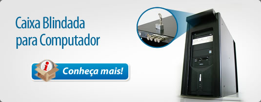 Caixa Blindada para Computador - Conheça mais!
